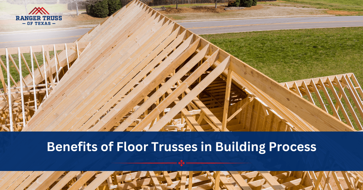 Benefits of Floor Trusses in Building Process