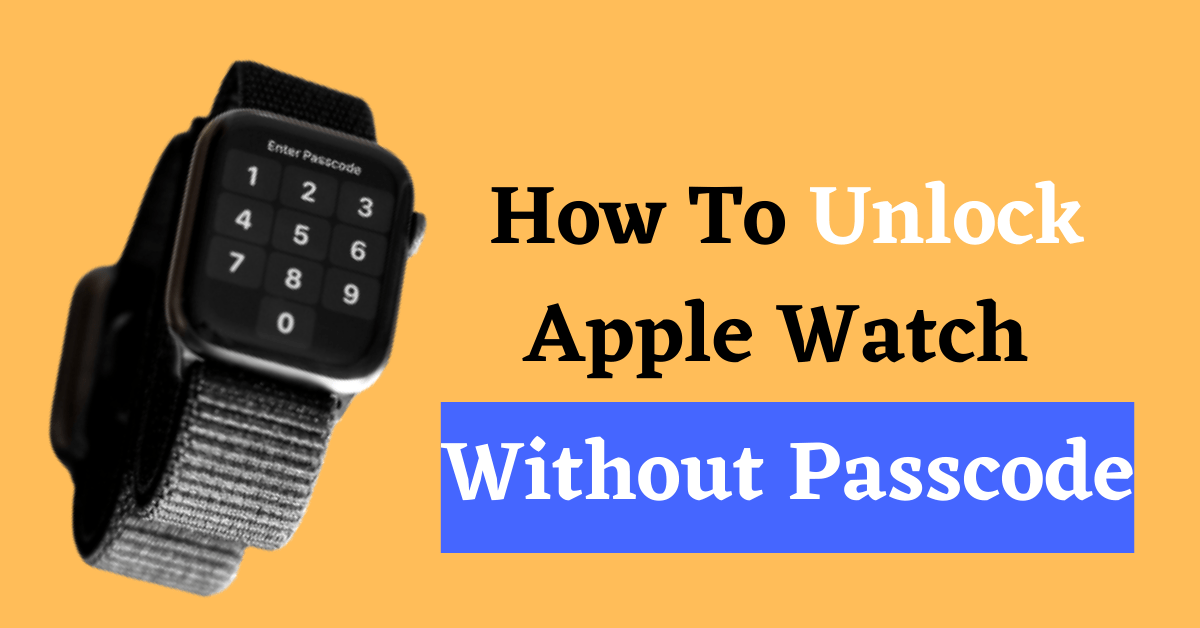 How To Unlock Apple Watch Without Passcode (5 Easy Tricks)