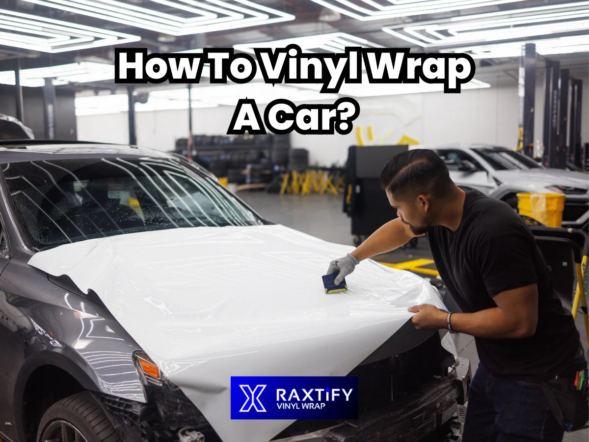 How To Vinyl Wrap A Car RAXTiFY