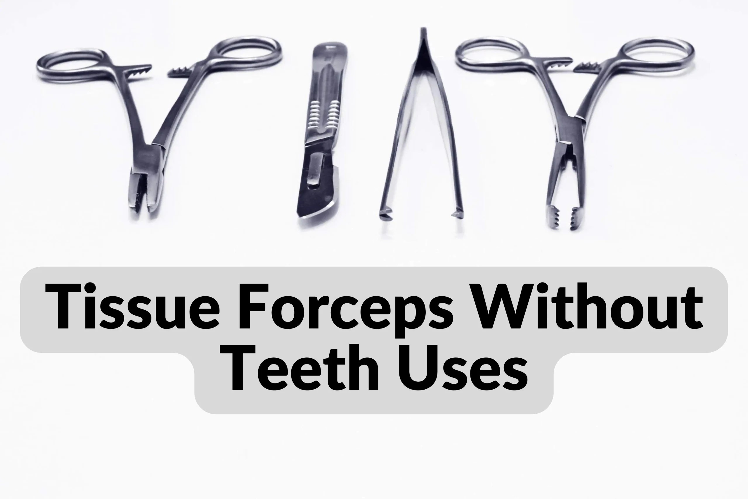 Tissue Forceps Without Teeth Unlocking Their Full Potential in