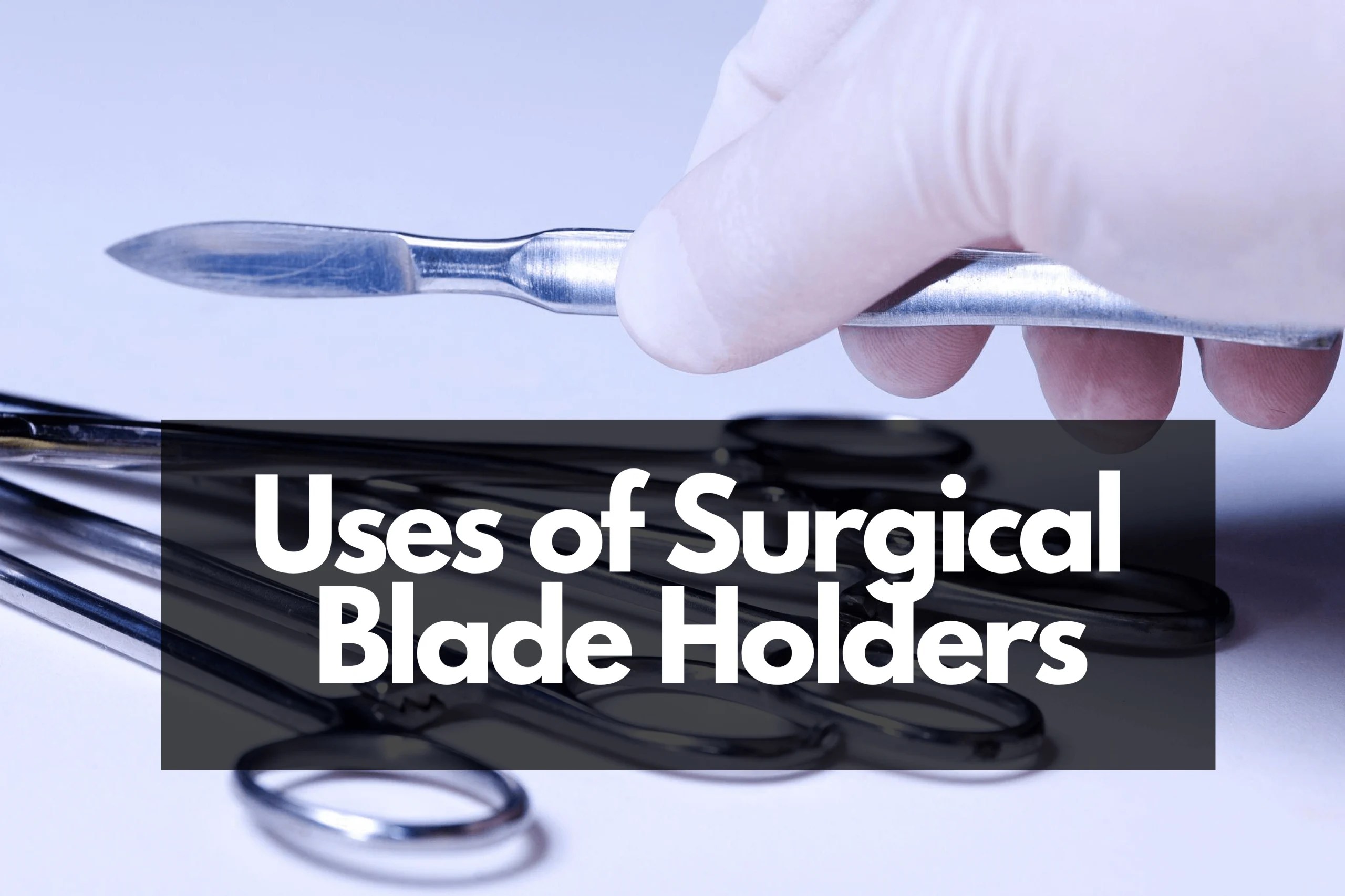 Surgical Blade Holder Uses A Comprehensive Guide