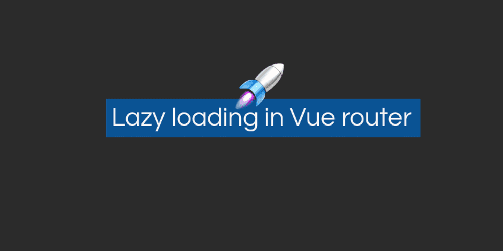 How to implement Lazy loading in Vue router Reactgo