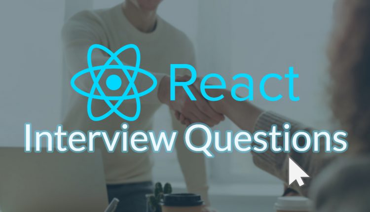 Top ReactJS Interview Questions for Developers & Hiring Managers