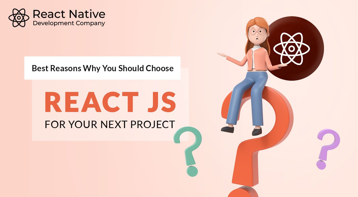 Best Reasons Why You Should Choose React JS for Your Next Project