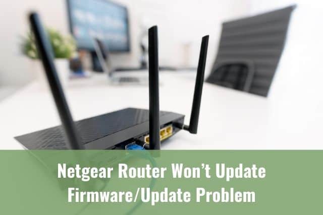 Netgear Router Won’t Update Firmware/Update Problem - Ready To DIY