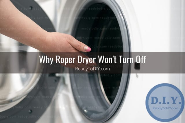 Roper Dryer Won't Turn Off (How To Fix) - Ready To DIY