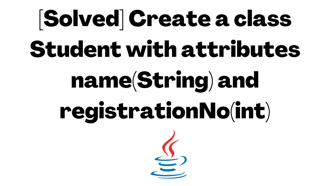 [Solved] Create a class Student with attributes name(String) and