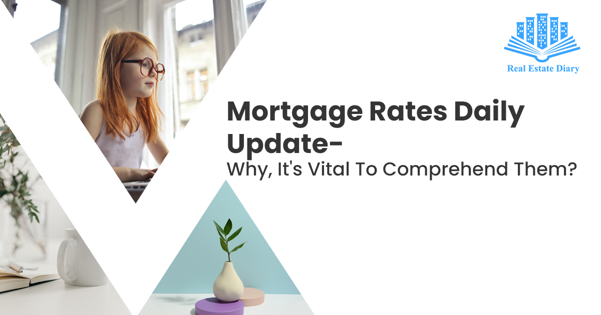 Mortgage Rates Daily UpdateWhy, It's Vital To Comprehend Them?