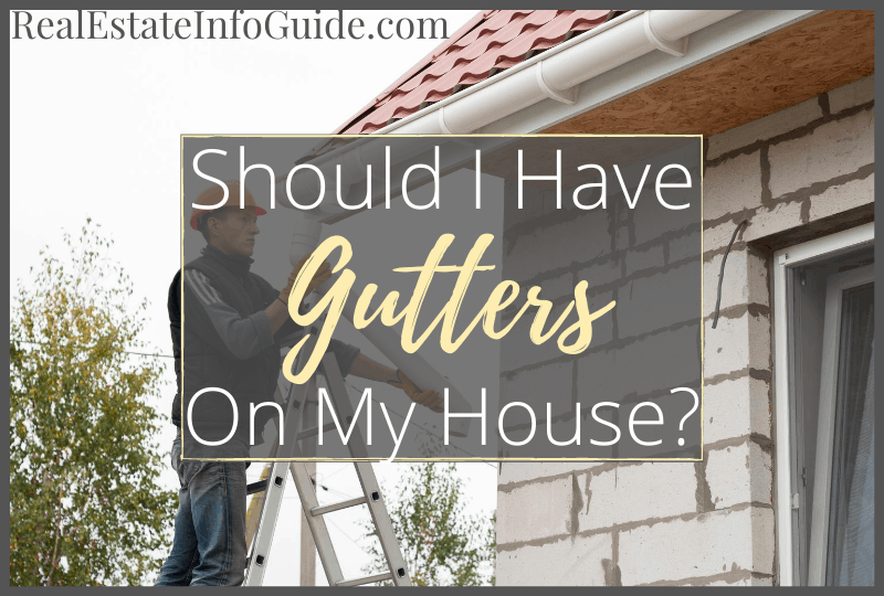 Should I Have Gutters On My House? Real Estate Info Guide