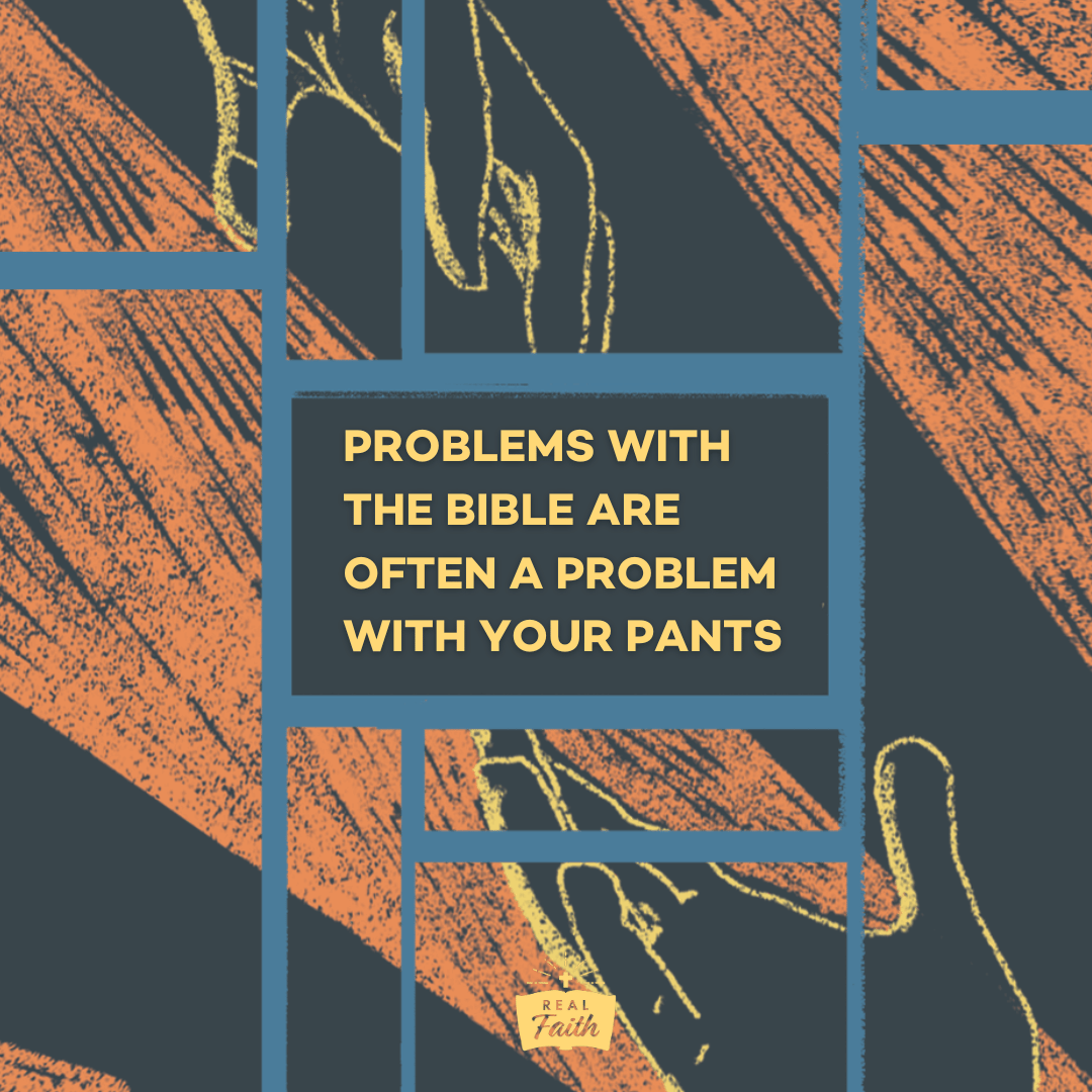 Problems with the Bible are Often a Problem with Your Pants RealFaith