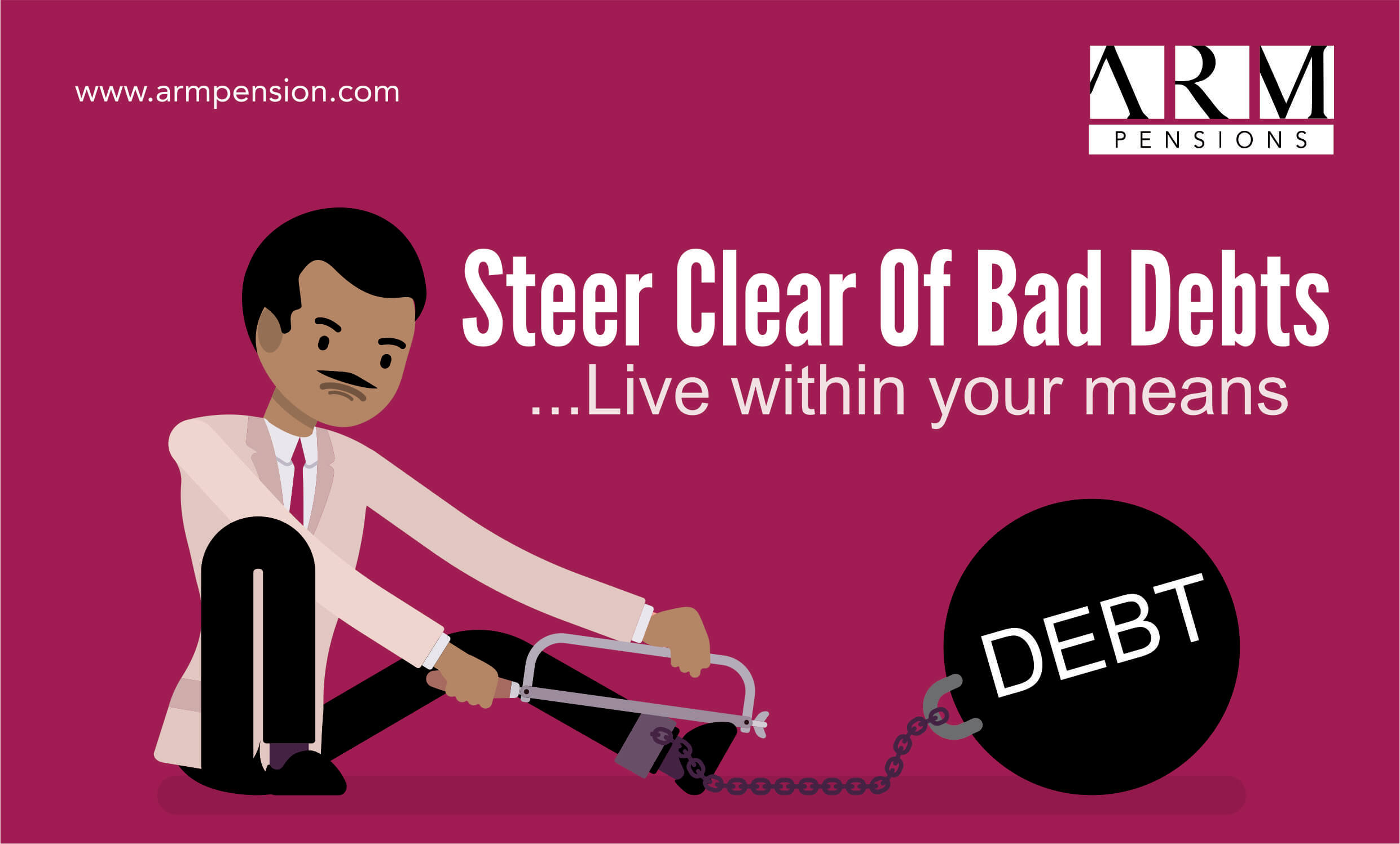 Steer Clear of Bad Debts …live within your means Realising Ambitions