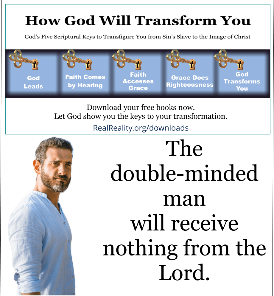 The doubleminded man will receive nothing from the Lord. Real Reality