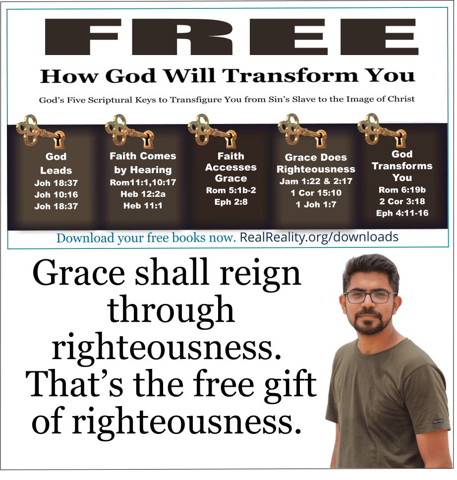Grace shall reign through righteousness. That’s the free gift of