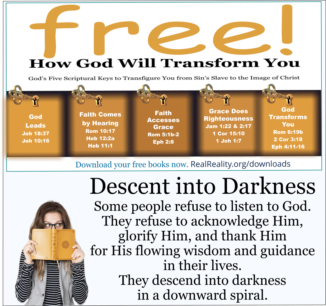 Descent into Darkness Some people refuse to listen to God. Real Reality
