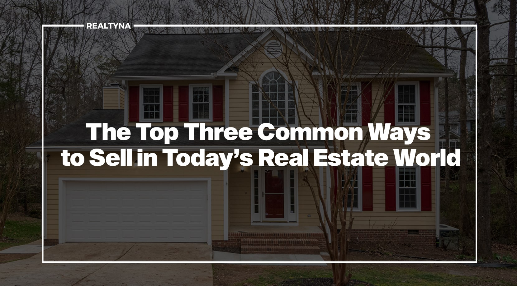 The Top Three Common Ways To Sell In Today’s Real Estate World