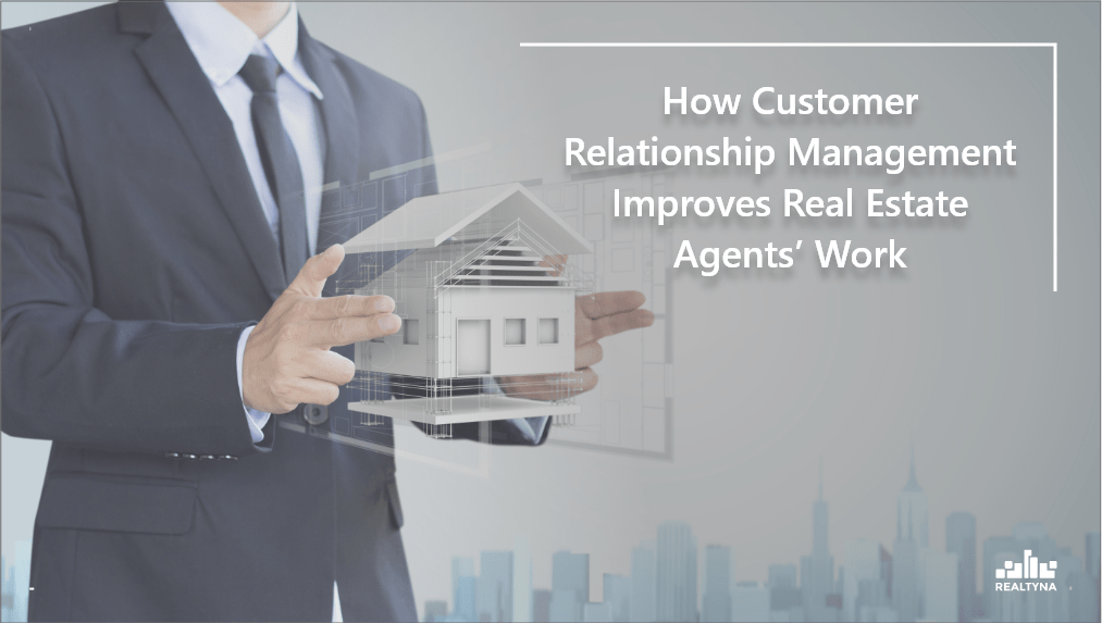 Real Estate CRM How CRM Improves Real Estate Agents' Work