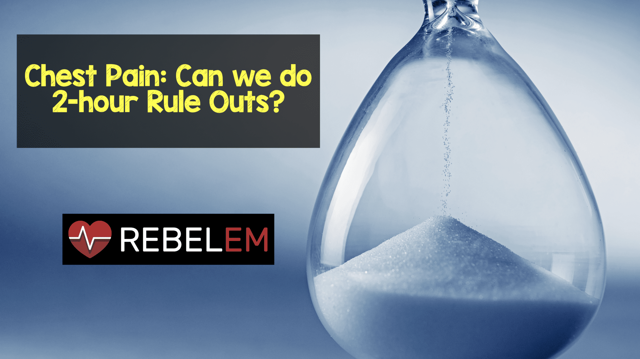Chest Pain Can we do 2hour Rule Outs? REBEL EM Emergency Medicine