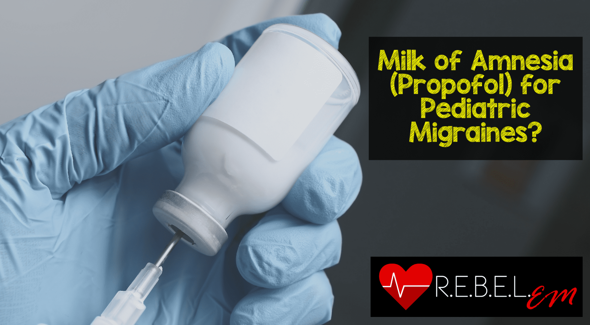 Milk of Amnesia (Propofol) for Pediatric Migraines? REBEL EM
