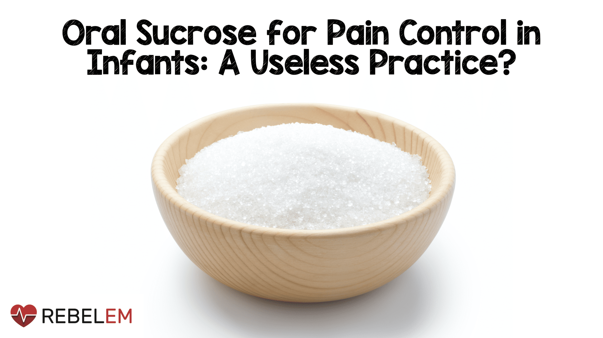Oral Sucrose for Pain Control in Infants A Useless Practice? REBEL