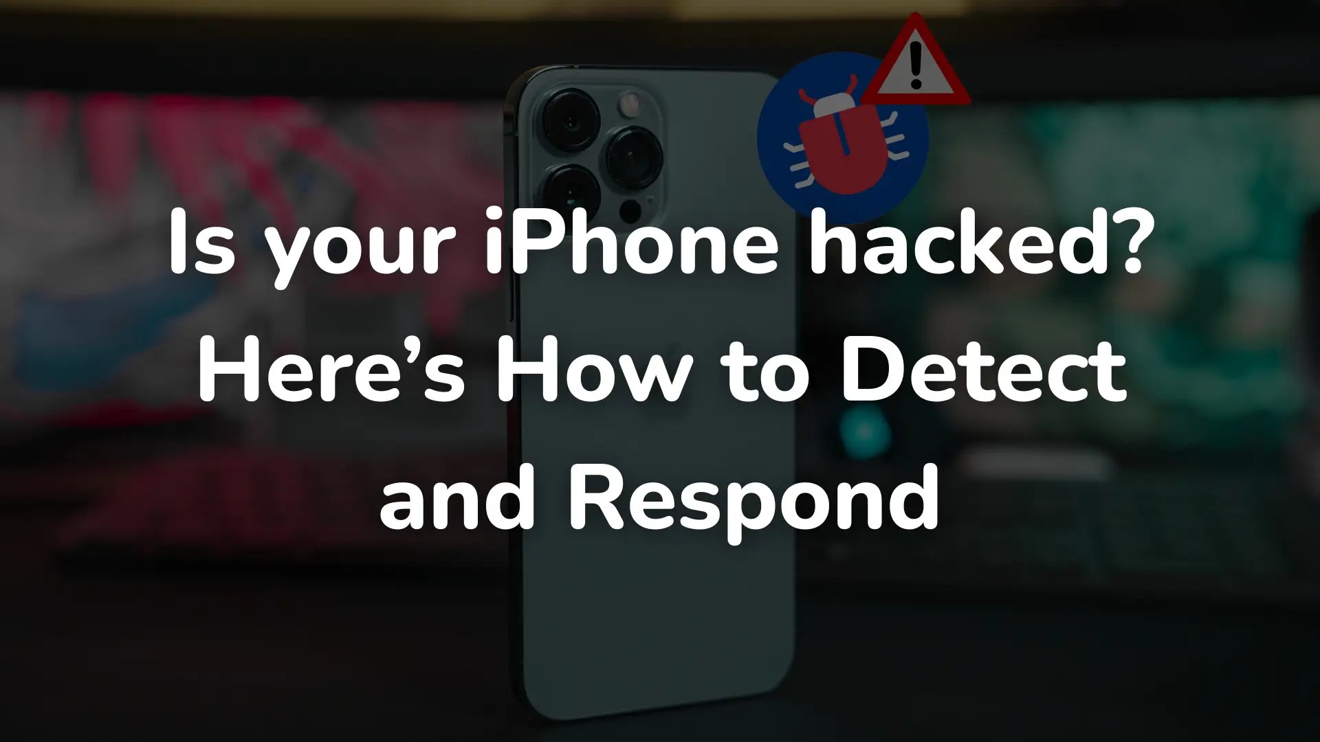 Is your iPhone hacked? Here’s How to Detect and Respond