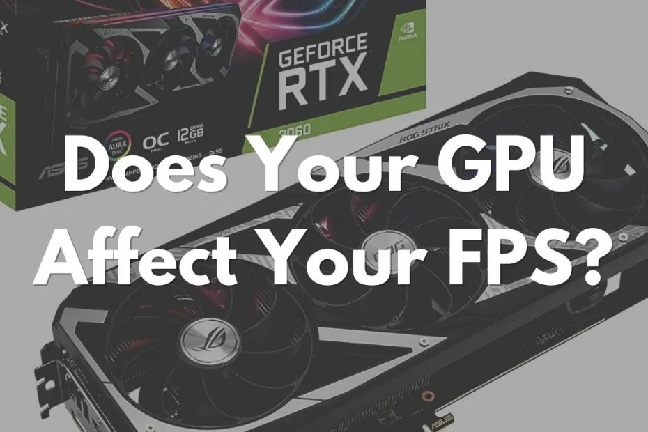 Does Your GPU Affect Your FPS? Here's What You Need to Know