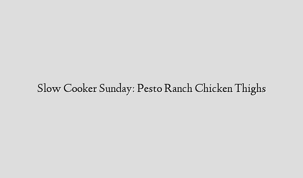 Slow Cooker Sunday Pesto Ranch Chicken Thighs Recipe Flow