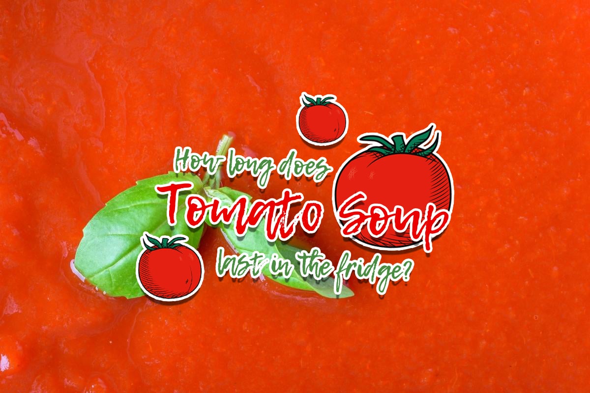 How Long Does Tomato Soup Last in the Fridge (Updated 2024)