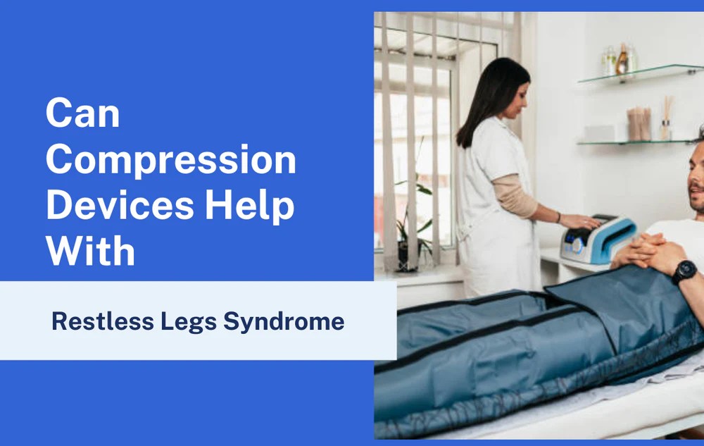 Compression Devices for Restless Legs Syndrome Revolutionizing Relief