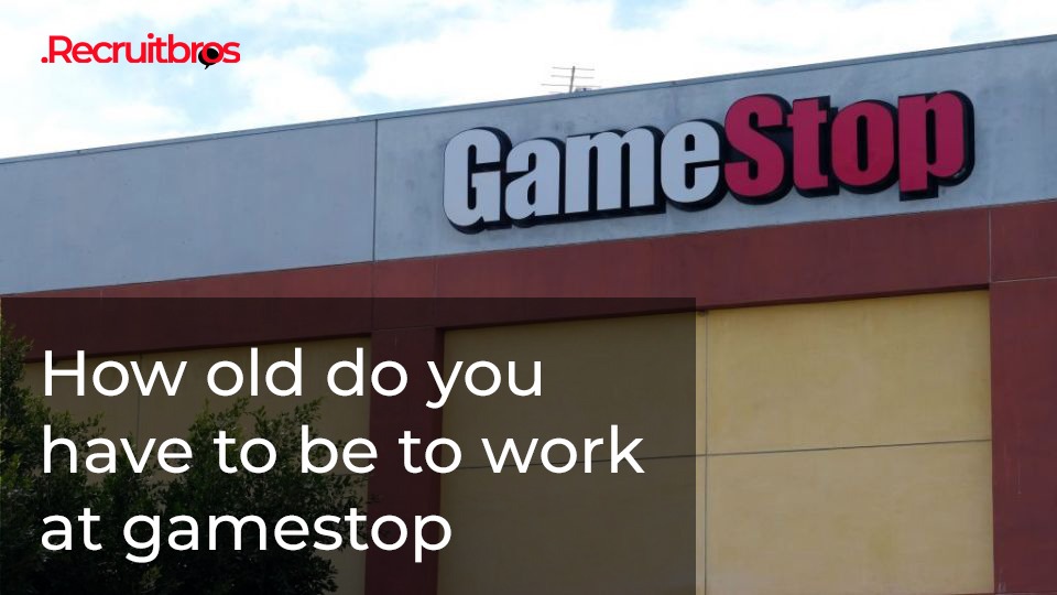 How old do you have to be to work at GameStop? Recruitbros