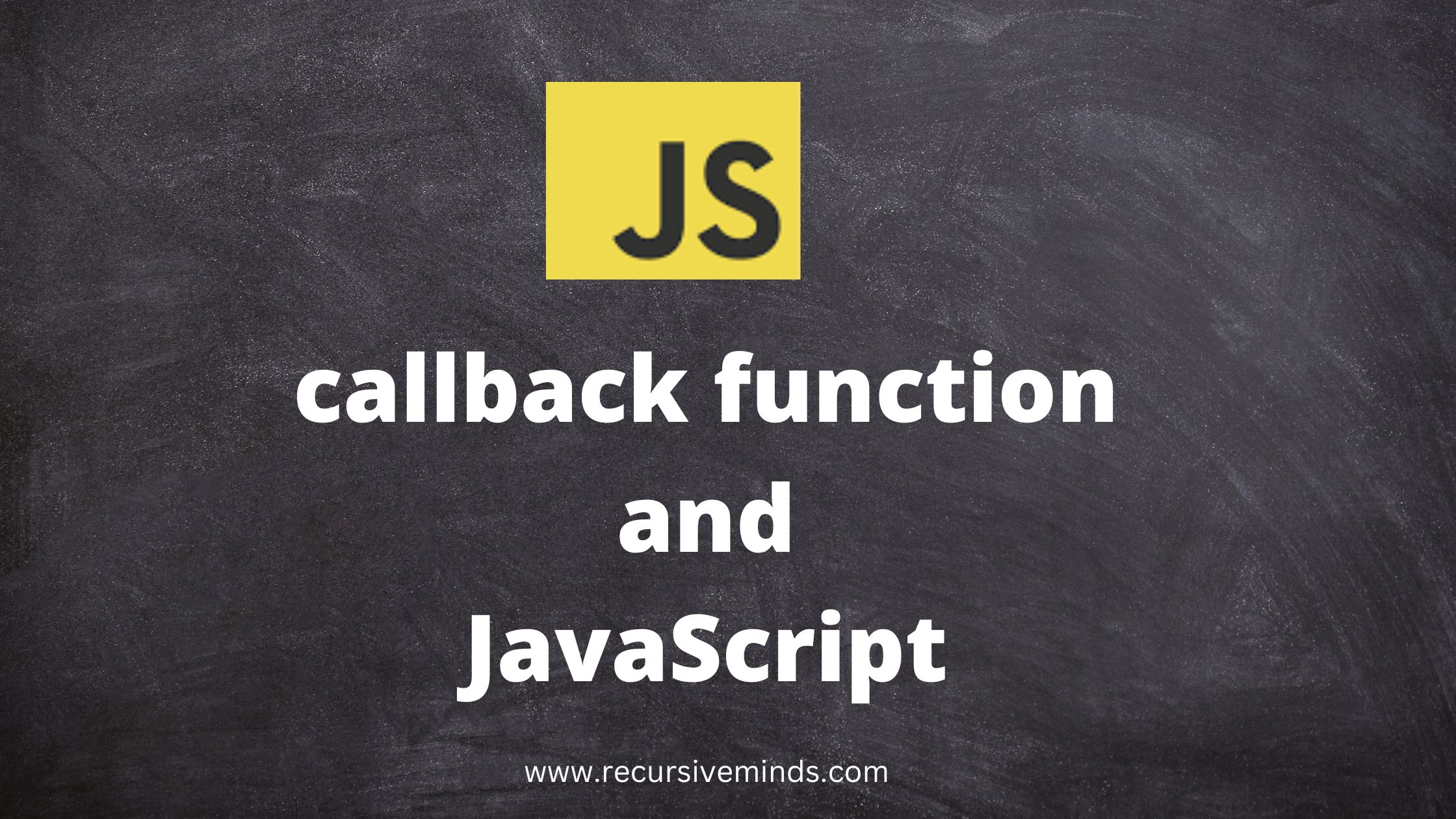 Callback function in JavaScript Recursive Minds