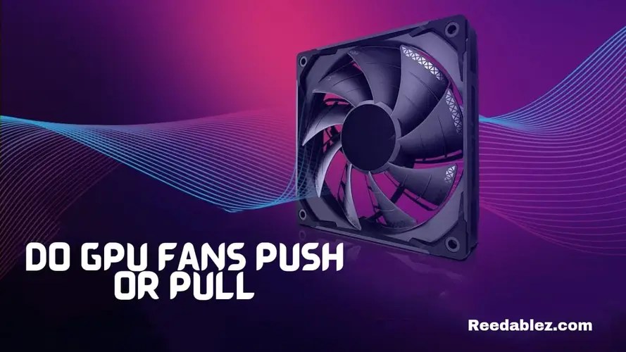 Do GPU fans push or pull? Reedablez