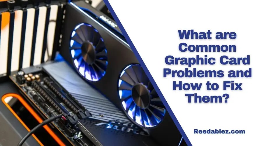 What are Common Graphic Card Problems and How to Fix Them? Reedablez