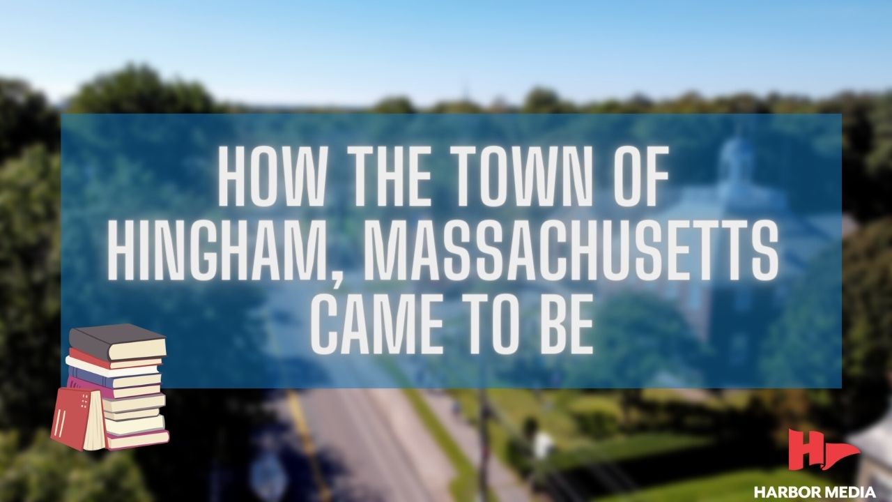 How The Town Of Hingham, Massachusetts Came To Be