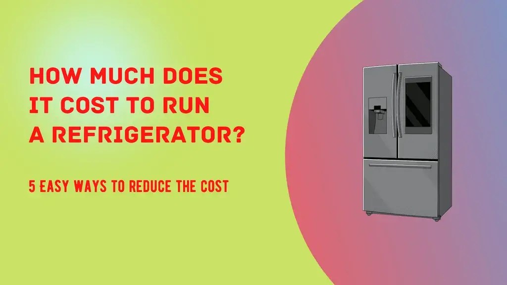 How Much Does It Cost to Run a Refrigerator? Energy Saving Tips