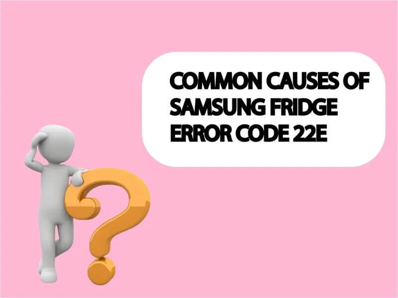 How to Fix 22E on Samsung Fridge? Quick Solutions