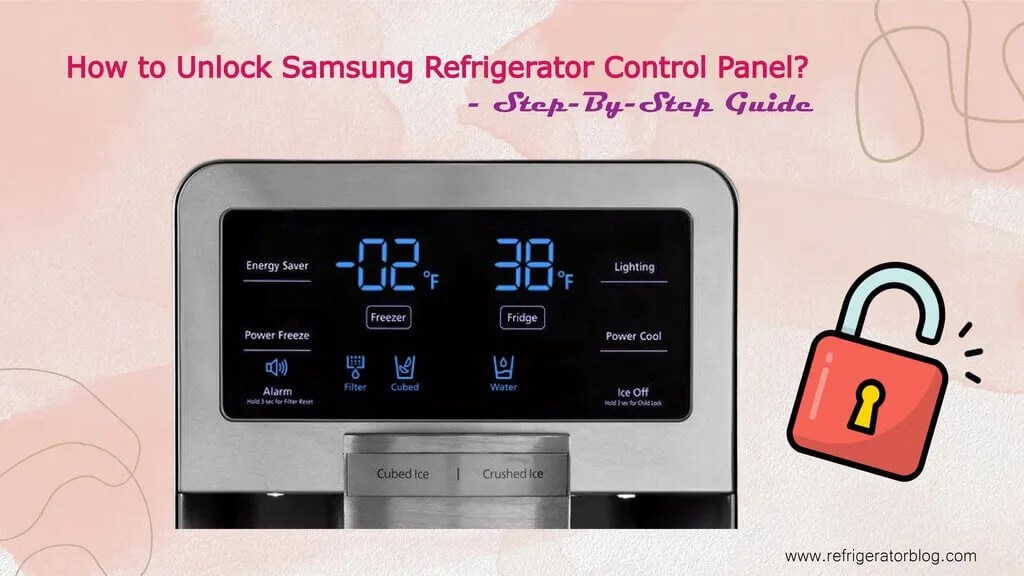 How to Unlock Samsung Refrigerator Control Panel? Easy Solutions