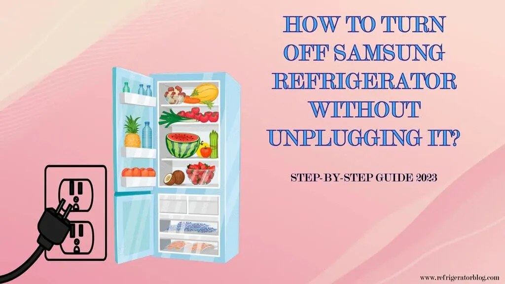 How to Turn off Samsung Refrigerator Without Unplugging? Easy Guide