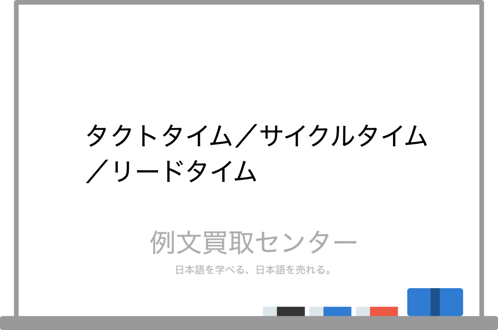 【タクトタイム】と【サイクルタイム】と【リードタイム】の意味の違いと使い方の例文 例文買取センター