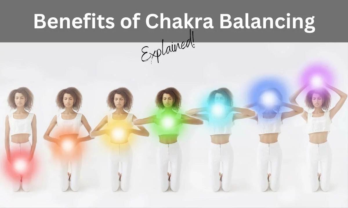 Benefits Of Chakra Balancing Explained! 2024