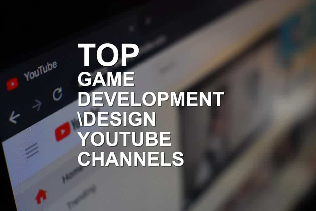 Top 22 Game Development \ Design Youtube Channels You Should Follow