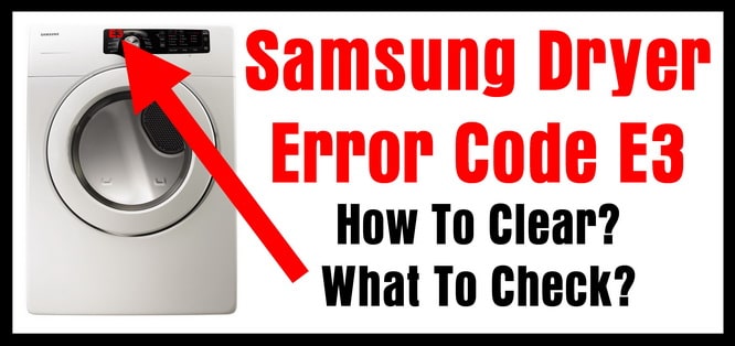 Samsung Dryer Error Code E3 How To Clear? What To Check