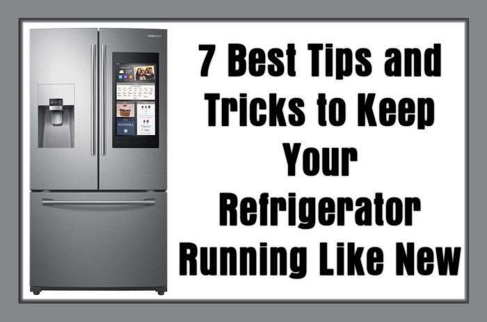 7 Best Tips and Tricks to Keep Your Refrigerator Running Like New