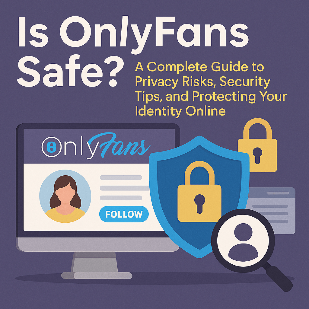 Is OnlyFans Safe? A Complete Guide to Privacy Risks, Security Tips, and