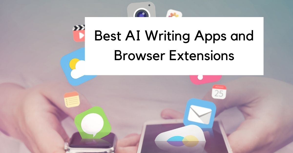 9 Best AI Writing Apps and Browser Extensions of 2024