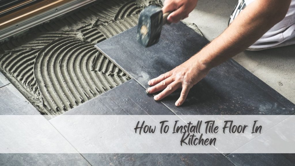 How To Install Tile Floor In Kitchen A Complete DIY Guide