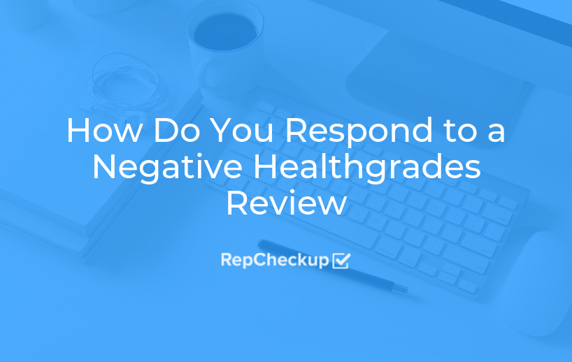 How Do You Respond to a Negative Healthgrades Review RepCheckup