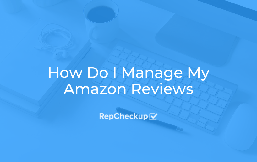 How Do I Manage My Amazon Reviews RepCheckup