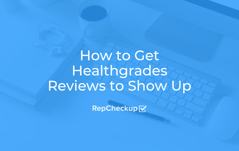 How to Get Healthgrades Reviews to Show Up RepCheckup
