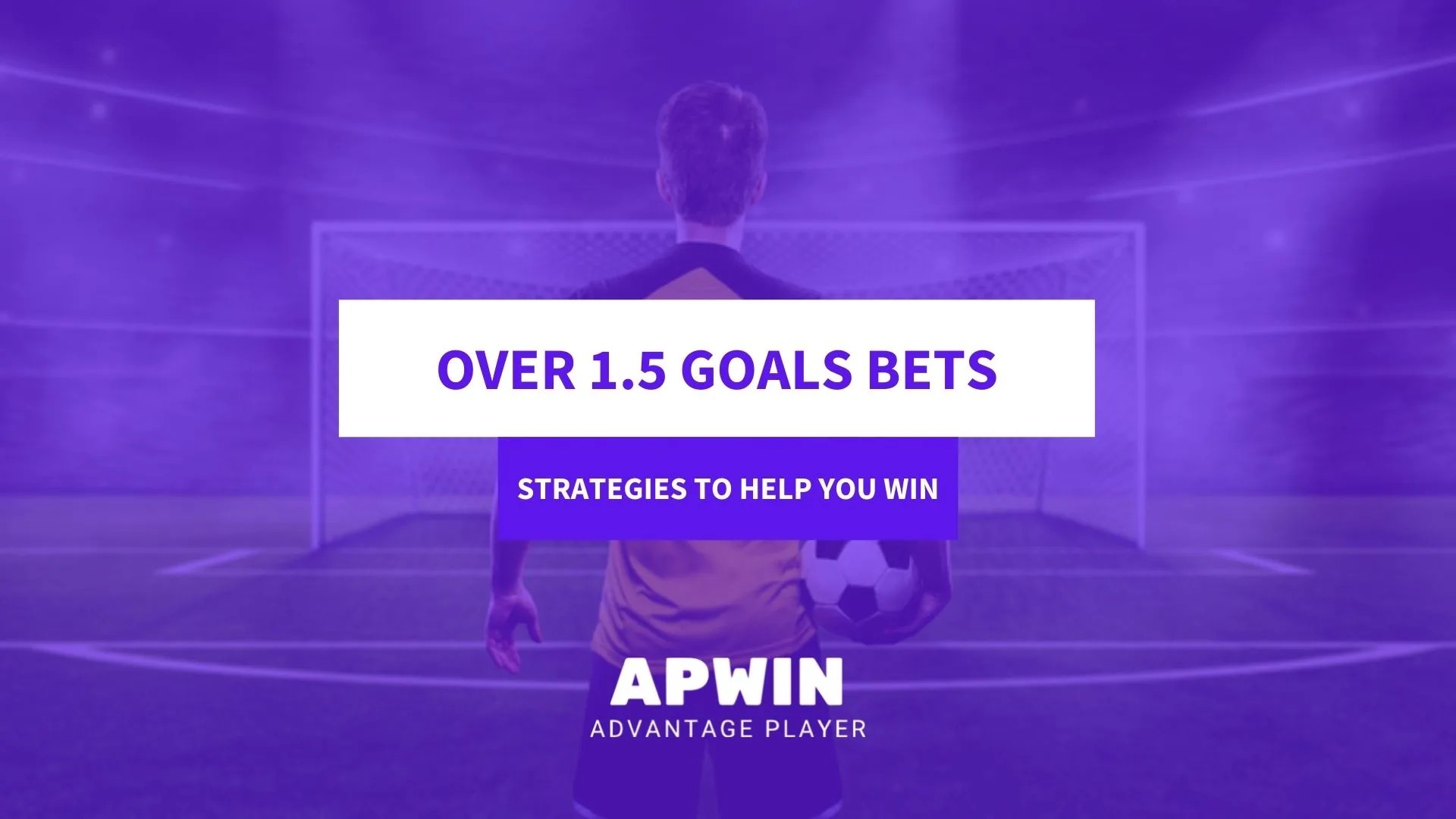 Over 1.5 Goals Bets Strategies to Help You Win APWin