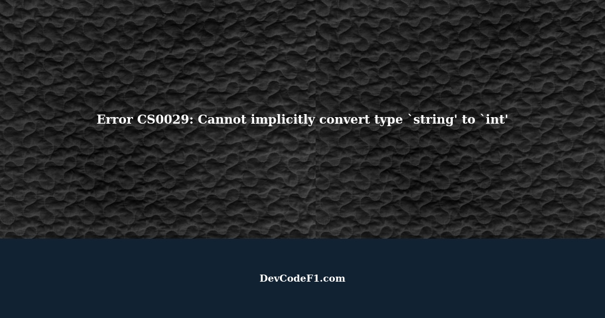 Error CS0029 Cannot implicitly convert type `string' to `int'
